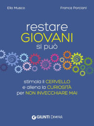 Title: Restare giovani si può: Stimola il cervello e allena la curiosità per non invecchiare mai, Author: A Vision Grotesque