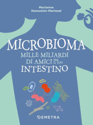 Title: Microbioma: Mille miliardi di amici per il tuo intestino, Author: Marianne Desautels-Marissal