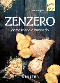 Title: Zenzero: Come usarlo e cucinarlo, Author: Irene Arquint