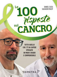 Title: Le 100 risposte sul cancro: Tutto quello che c'è da sapere spiegato in modo chiaro e comprensibile, Author: Daniel Closa