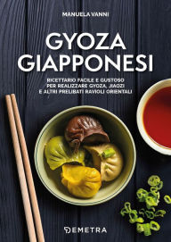 Title: Gyoza giapponesi: Ricettario facile e gustoso per realizzare gyoza, jiaozi e altri prelibati ravioli orientali, Author: Manuela Vanni