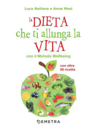 Title: La dieta che ti allunga la vita con il Metodo Wellbeing: Con oltre 80 ricette, Author: Luca Naitana