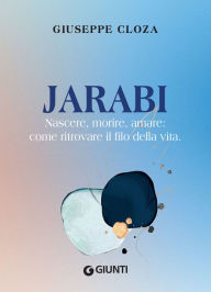 Title: Jarabi. Nascere, morire, amare: come ritrovare il filo della vita, Author: Giuseppe Cloza