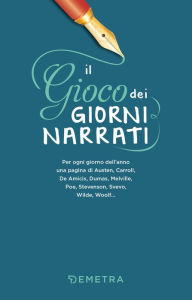 Title: Il gioco dei giorni narrati: Per ogni giorno dell'anno una pagina di Austen, Carroll, De Amicis, Dumas, Melville, Poe, Stevenson, Svevo, Wilde, Woolf..., Author: Toni A. Brizzi