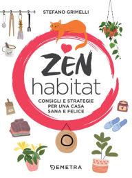 Title: Zen habitat: Consigli e strategie per una casa sana e felice, Author: Stefano Grimelli