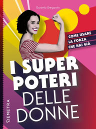 Title: I super poteri delle donne: Come usare la forza che hai già, Author: Daniela Bregantin