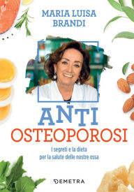 Title: Anti osteoporosi: I segreti e la dieta per la salute delle nostre ossa, Author: Maria Luisa Brandi