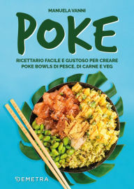 Title: Poke: Ricettario facile e gustoso per creare poke bowls di pesce, di carne e veg, Author: Manuela Vanni