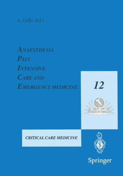 Anaesthesia, Pain, Intensive Care and Emergency Medicine - A.P.I.C.E.: Proceedings of the 12th Postgraduate Course in Critical Care Medicine Trieste, Italy - November 19-21, 1997