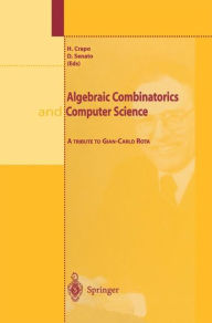 Title: Algebraic Combinatorics and Computer Science: A Tribute to Gian-Carlo Rota / Edition 1, Author: H. Crapo