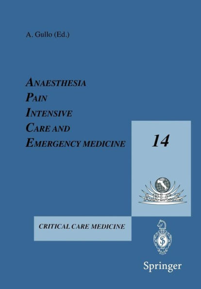 Anesthesia, Pain, Intensive Care and Emergency Medicine - A.P.I.C.E.: Proceeding of the 14th Postgraduate Course in Critical Care Medicine Trieste, Italy - November 16-19, 1999 / Edition 1