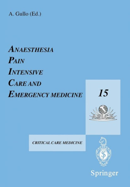Anaesthesia, Pain, Intensive Care and Emergency Medicine - A.P.I.C.E.: Proceedings of the 15th Postgraduate Course in Critical Care Medicine Trieste, Italy - November 17-21, 2000