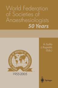 Title: World Federation of Societies of Anaesthesiologists 50 Years / Edition 1, Author: A. Gullo