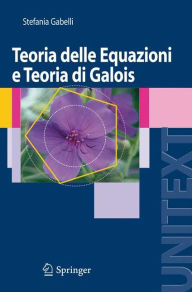 Title: Teoria delle Equazioni e Teoria di Galois / Edition 1, Author: Stefania Gabelli