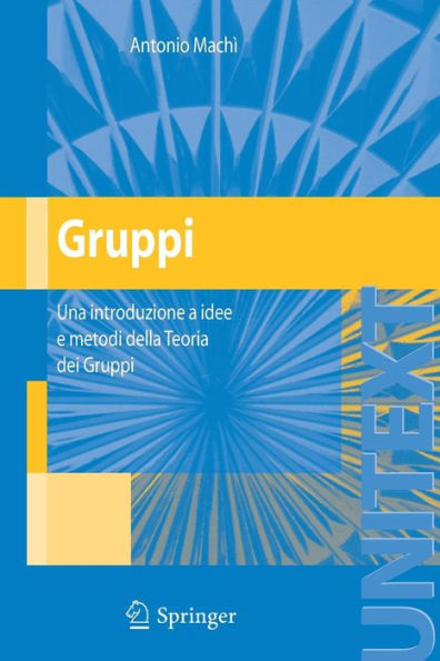 Gruppi: Una introduzione a idee e metodi della Teoria dei Gruppi / Edition 1