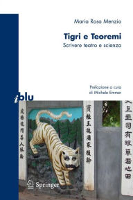 Title: Tigri e teoremi: Scrivere teatro e scienza, Author: Maria Rosa Menzio