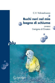 Title: Buchi neri nel mio bagno di schiuma ovvero l'enigma di Einstein, Author: C.V. Vishveshwara