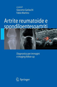 Title: Artrite reumatoide e spondiloentesoartriti: Diagnostica per immagini ed imaging follow-up / Edition 1, Author: Giacomo Garlaschi