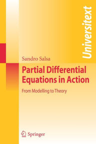 Title: Partial Differential Equations in Action: From Modelling to Theory / Edition 1, Author: Sandro Salsa