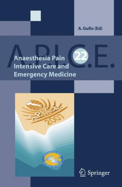 Anaesthesia, Pain, Intensive Care and Emergency A.P.I.C.E.: Proceedings of the 22st Postgraduate Course in Critical Medicine Venice-Mestre, Italy - November 9-11, 2007 / Edition 1