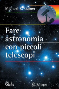 Title: Fare astronomia con piccoli telescopi, Author: Michael Gainer