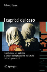 Title: I capricci del caso: Introduzione alla statistica, al calcolo della probabilità e alla teoria degli errori, Author: Roberto Piazza