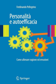 Title: Personalitï¿½ e autoefficacia: Come allenare ragione ed emozioni, Author: Ferdinando Pellegrino