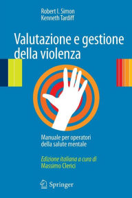 Title: Valutazione e gestione della violenza: Manuale per operatori della salute mentale / Edition 1, Author: Robert I. Simon