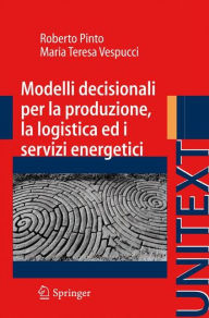 Title: Modelli decisionali per la produzione, la logistica ed i servizi energetici, Author: Roberto Pinto