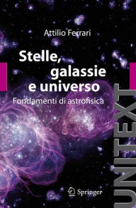 Title: Stelle, galassie e universo: Fondamenti di astrofisica / Edition 1, Author: A. Ferrari