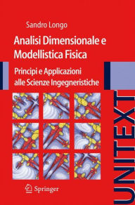 Title: Analisi Dimensionale e Modellistica Fisica: Principi e applicazioni alle Scienze Ingegneristiche, Author: Sandro Longo