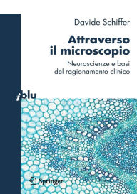 Title: Attraverso il microscopio: Neuroscienze e basi del ragionamento clinico, Author: Davide Schiffer