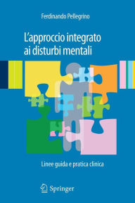 Title: L'approccio integrato ai disturbi mentali: Linee guida e pratica clinica, Author: Ferdinando Pellegrino