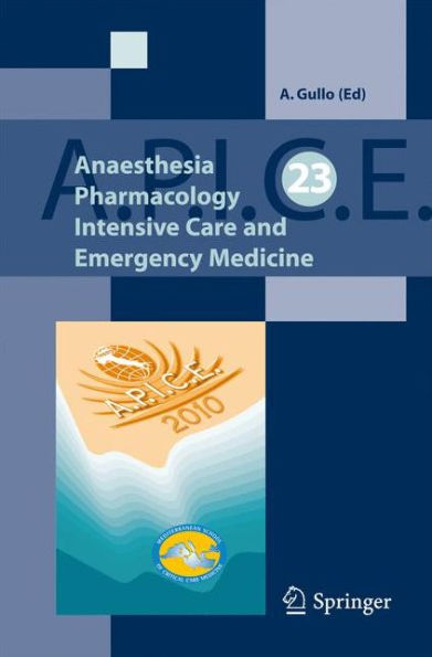 Anaesthesia, Pharmacology, Intensive Care and Emergency A.P.I.C.E.: Proceedings of the 23rd Annual Meeting - International Symposium on Critical Care Medicine / Edition 1