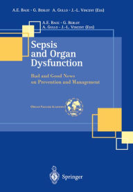 Title: Sepsis and Organ Dysfunction: Bad and Good News on Prevention and Management, Author: A.E. Baue