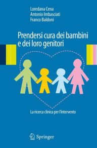 Title: Prendersi cura dei bambini e dei loro genitori: La ricerca clinica per l'intervento, Author: Loredana Cena