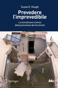 Title: Prevedere l'imprevedibile: La tumultuosa scienza della previsione dei terremoti, Author: Susan Elizabeth Hough