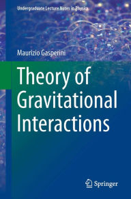 Title: Theory of Gravitational Interactions, Author: Maurizio Gasperini