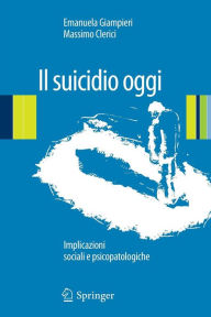 Title: Il suicidio oggi: Implicazioni sociali e psicopatologiche / Edition 1, Author: Emanuela Giampieri