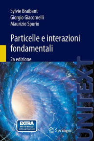 Title: Particelle e interazioni fondamentali: Il mondo delle particelle, Author: Sylvie Braibant
