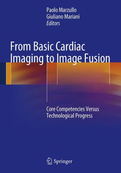 From Basic Cardiac Imaging to Image Fusion: Core Competencies Versus Technological Progress / Edition 1