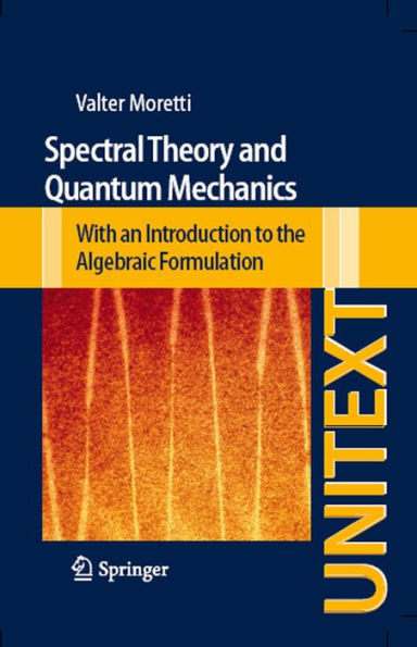 Spectral Theory and Quantum Mechanics: With an Introduction to the Algebraic Formulation