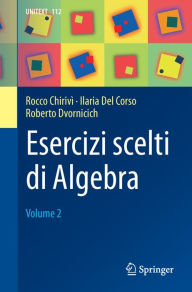 Title: Esercizi scelti di Algebra: Volume 2, Author: Rocco Chirivì