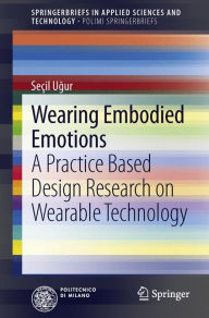 Title: Wearing Embodied Emotions: A Practice Based Design Research on Wearable Technology, Author: Seçil Ugur