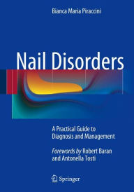 Title: Nail Disorders: A Practical Guide to Diagnosis and Management / Edition 1, Author: Bianca Maria Piraccini