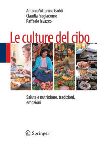 Title: Le culture del cibo: Salute e nutrizione, tradizioni, emozioni, Author: Antonio Gaddi