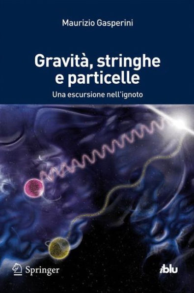 Gravitï¿½, stringhe e particelle: Una escursione nell'ignoto