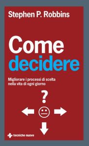 Title: Come decidere: Migliorare i processi di scelta nella vita di ogni giorno, Author: Stephen P. Robbins