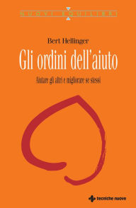 Title: Gli ordini dell'aiuto: Aiutare gli altri e migliorare se stessi, Author: Bert Hellinger