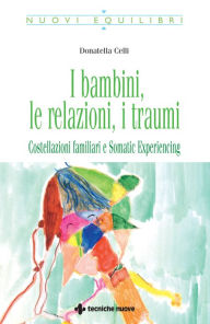 Title: I bambini, le relazioni, i traumi: Costellazioni familiari e Somatic Experiencing, Author: Donatella Celli